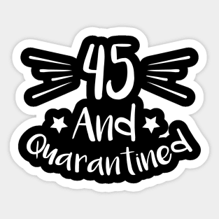 45 And Quarantined Sticker